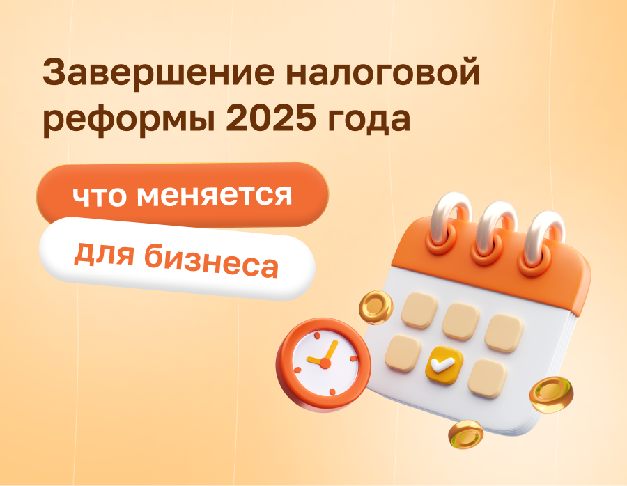 Завершение налоговой реформы 2025 года: что меняется для бизнеса